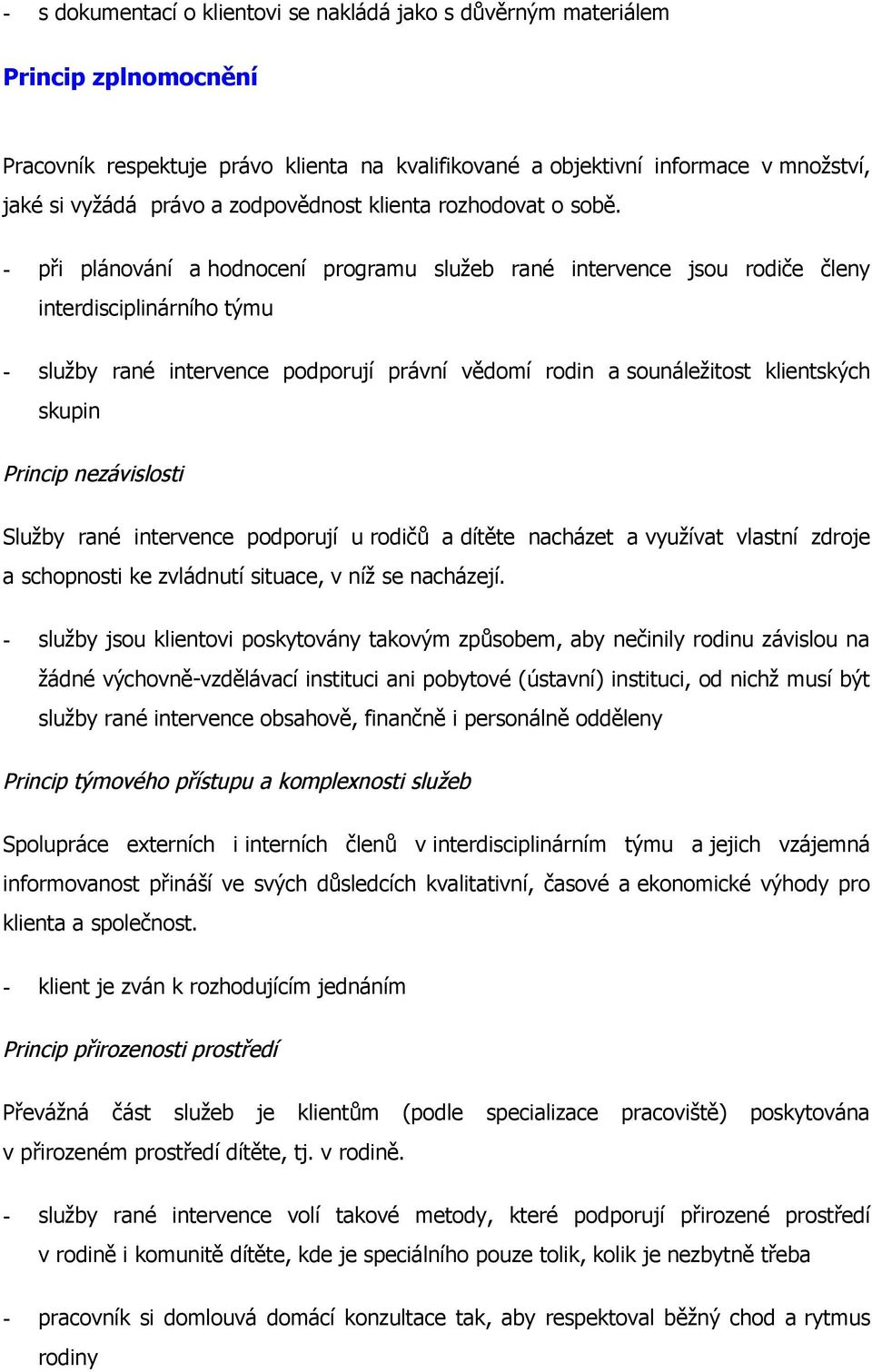 - při plánování a hodnocení programu služeb rané intervence jsou rodiče členy interdisciplinárního týmu - služby rané intervence podporují právní vědomí rodin a sounáležitost klientských skupin