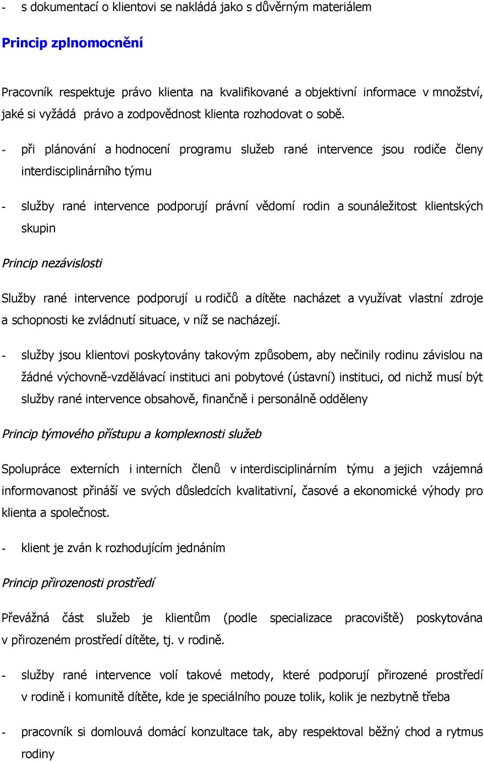 - při plánování a hodnocení programu služeb rané intervence jsou rodiče členy interdisciplinárního týmu - služby rané intervence podporují právní vědomí rodin a sounáležitost klientských skupin