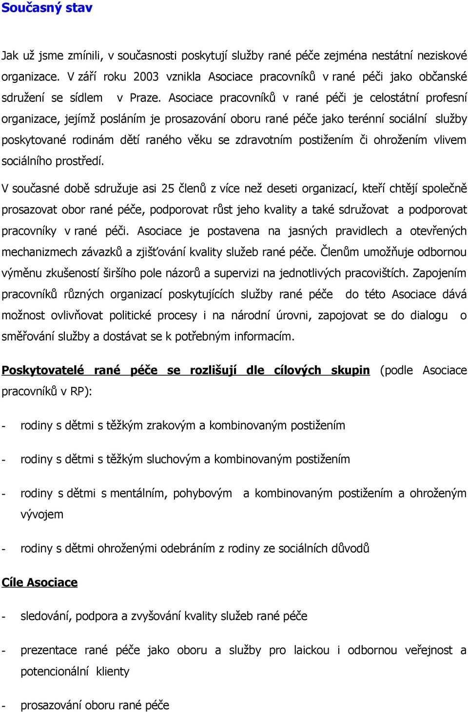 Asociace pracovníků v rané péči je celostátní profesní organizace, jejímž posláním je prosazování oboru rané péče jako terénní sociální služby poskytované rodinám dětí raného věku se zdravotním