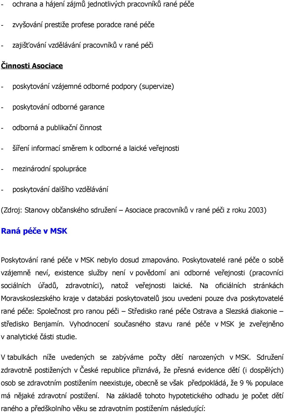 vzdělávání (Zdroj: Stanovy občanského sdružení Asociace pracovníků v rané péči z roku 2003) Raná péče v MSK Poskytování rané péče v MSK nebylo dosud zmapováno.