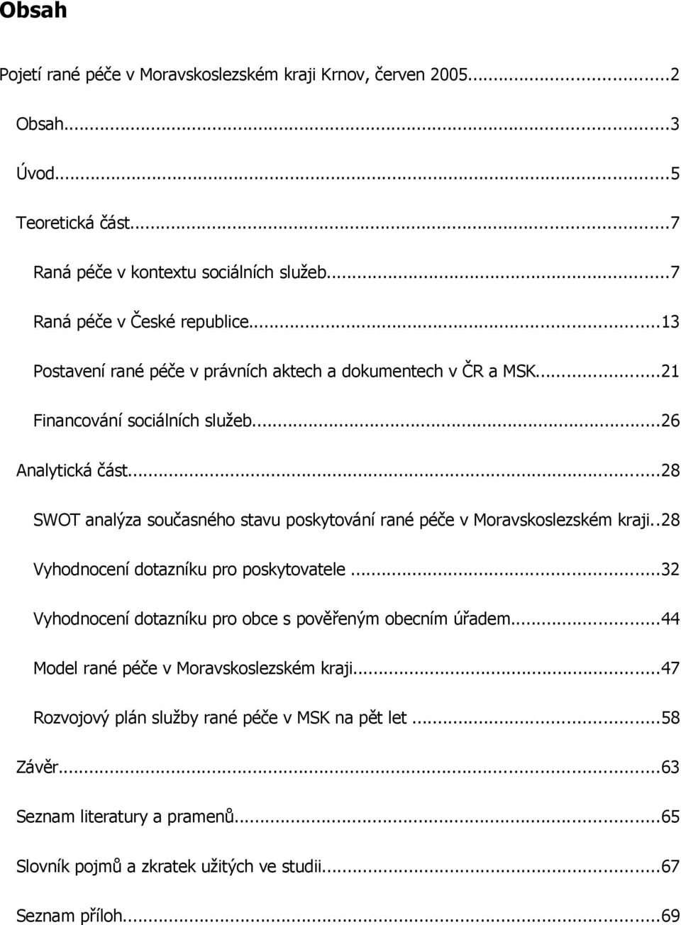 ..28 SWOT analýza současného stavu poskytování rané péče v Moravskoslezském kraji..28 Vyhodnocení dotazníku pro poskytovatele.