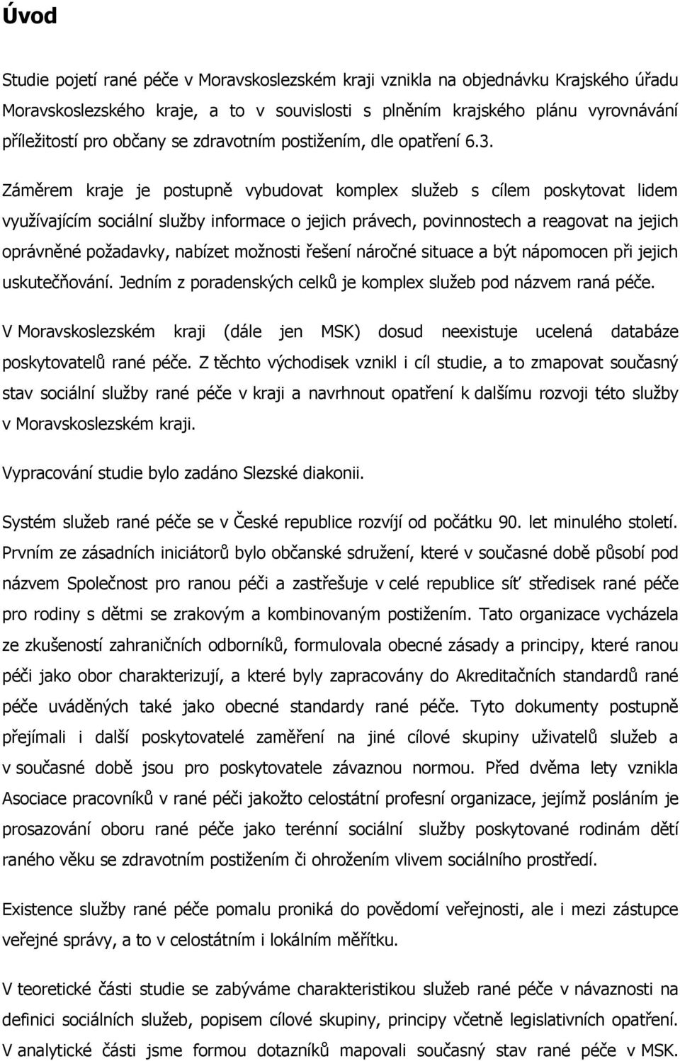 Záměrem kraje je postupně vybudovat komplex služeb s cílem poskytovat lidem využívajícím sociální služby informace o jejich právech, povinnostech a reagovat na jejich oprávněné požadavky, nabízet