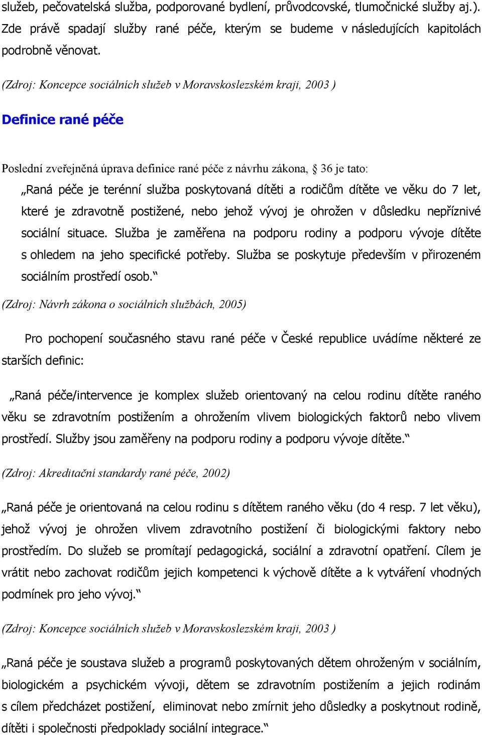 poskytovaná dítěti a rodičům dítěte ve věku do 7 let, které je zdravotně postižené, nebo jehož vývoj je ohrožen v důsledku nepříznivé sociální situace.