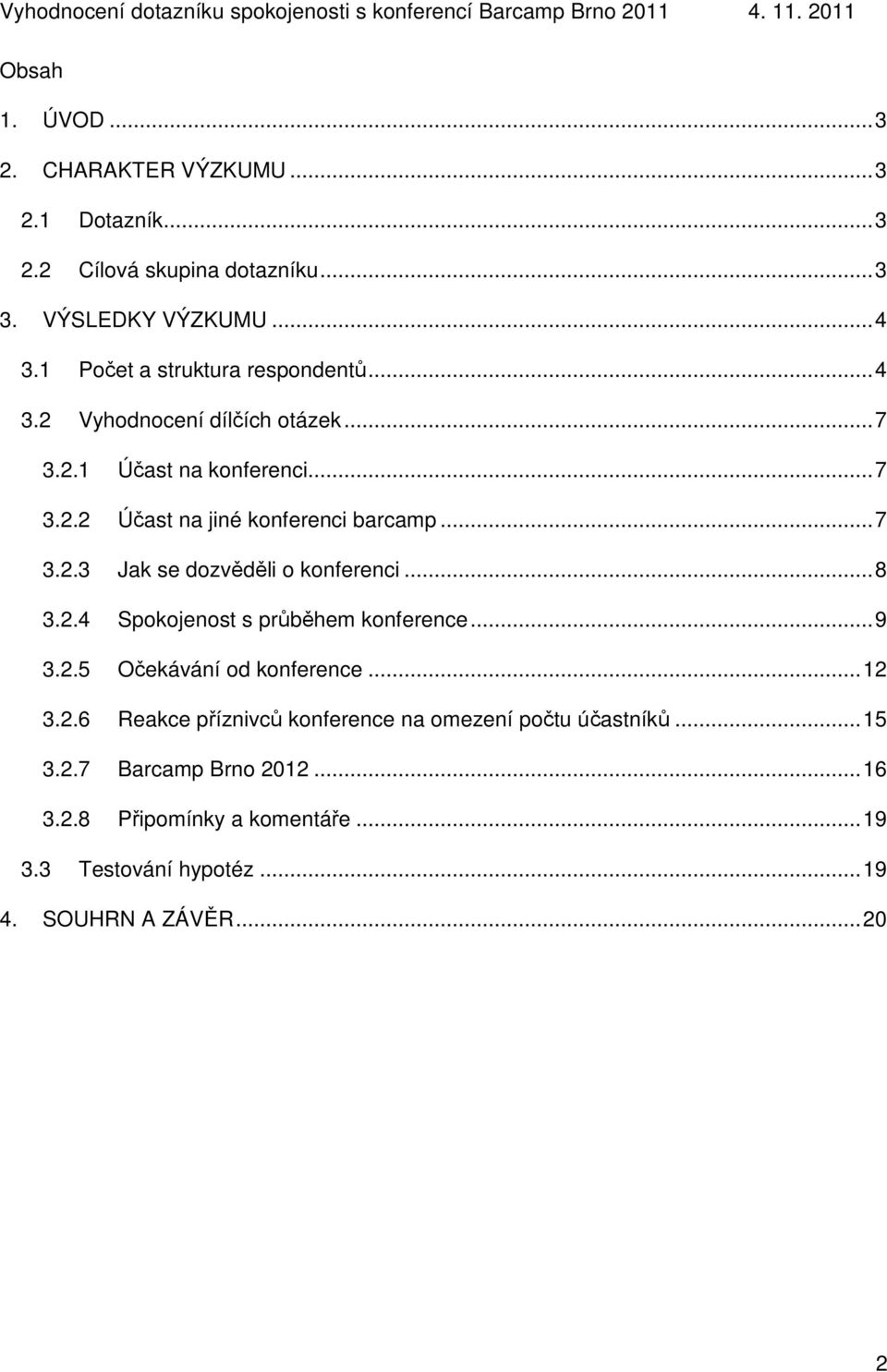 .. 7 3.2.3 Jak se dozvěděli o konferenci... 8 3.2.4 Spokojenost s průběhem konference... 9 3.2.5 Očekávání od konference... 12 3.2.6 Reakce příznivců konference na omezení počtu účastníků.