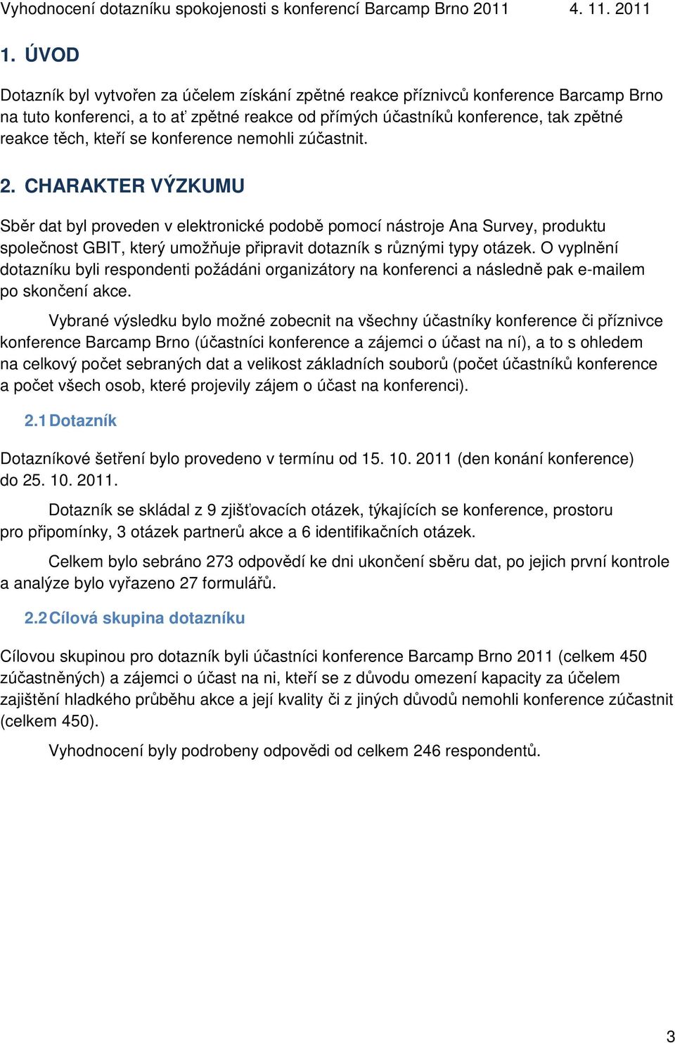 CHARAKTER VÝZKUMU Sběr dat byl proveden v elektronické podobě pomocí nástroje Ana Survey, produktu společnost GBIT, který umožňuje připravit dotazník s různými typy otázek.