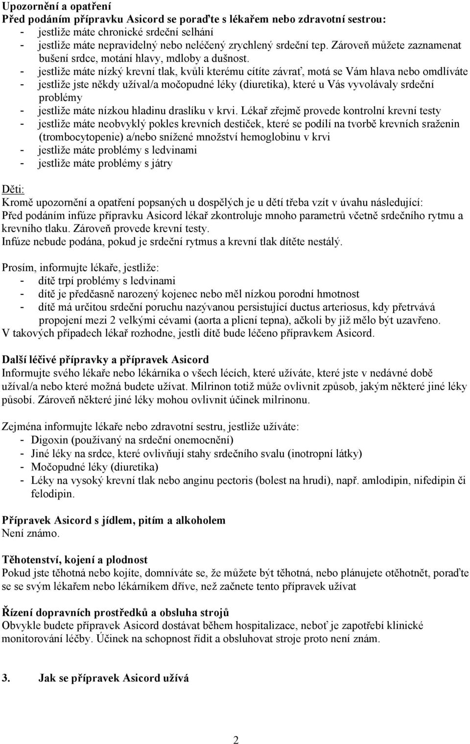 - jestliže máte nízký krevní tlak, kvůli kterému cítíte závrať, motá se Vám hlava nebo omdlíváte - jestliže jste někdy užíval/a močopudné léky (diuretika), které u Vás vyvolávaly srdeční problémy -