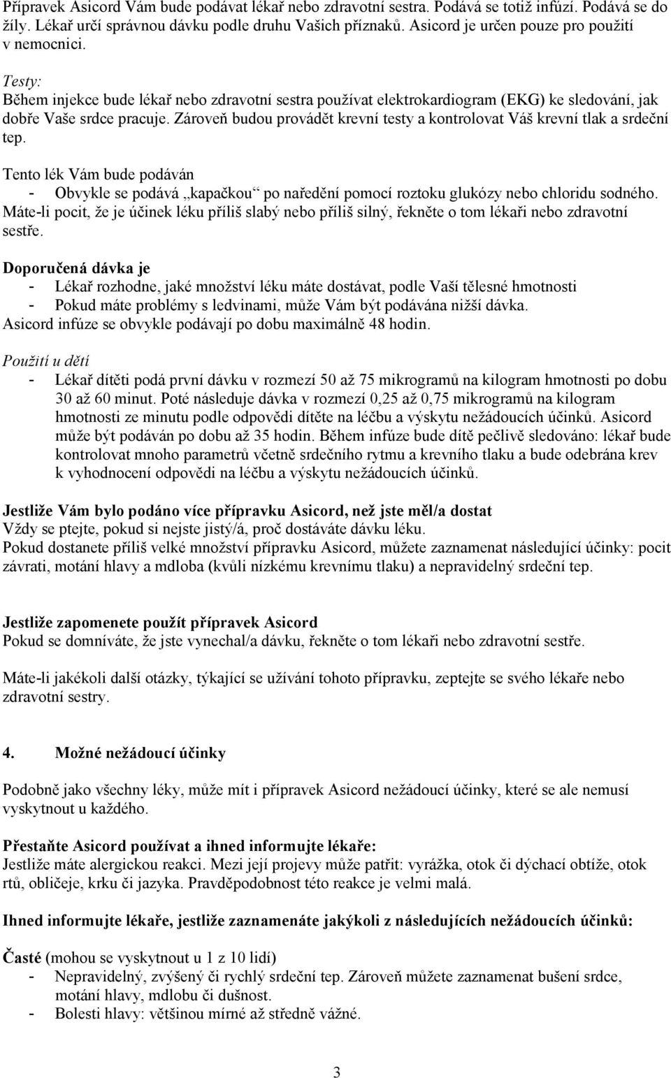 Zároveň budou provádět krevní testy a kontrolovat Váš krevní tlak a srdeční tep. Tento lék Vám bude podáván - Obvykle se podává kapačkou po naředění pomocí roztoku glukózy nebo chloridu sodného.