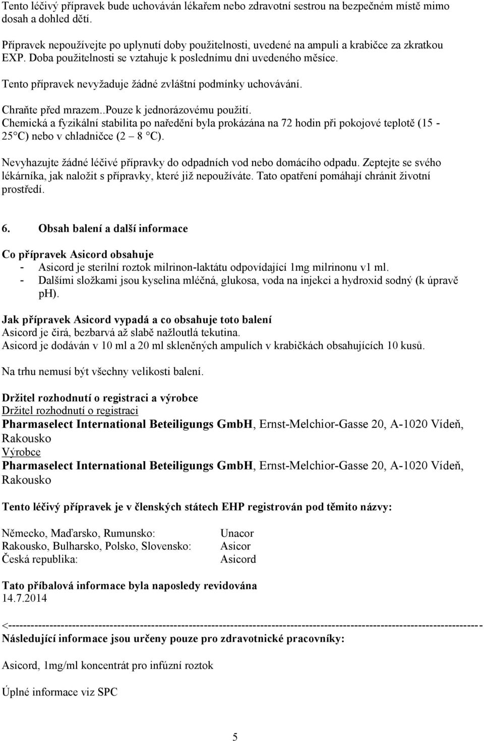 Tento přípravek nevyžaduje žádné zvláštní podmínky uchovávání. Chraňte před mrazem..pouze k jednorázovému použití.