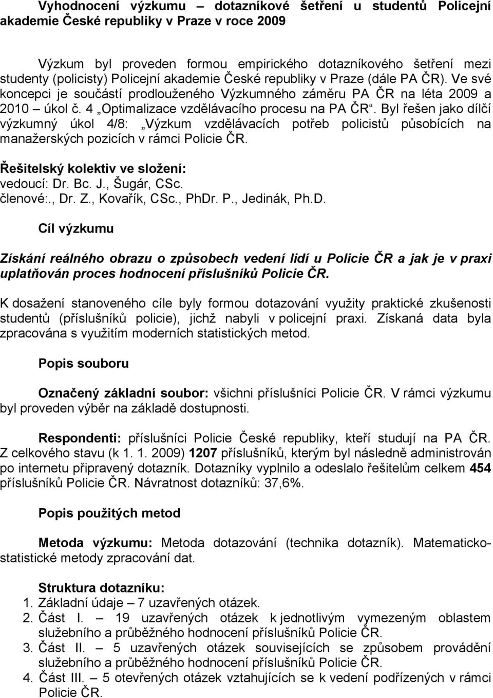 Byl řešen jako dílčí výzkumný úkol 4/8: Výzkum vzdělávacích potřeb policistů působících na manažerských pozicích v rámci Policie ČR. Řešitelský kolektiv ve složení: vedoucí: Dr. Bc. J., Šugár, CSc.