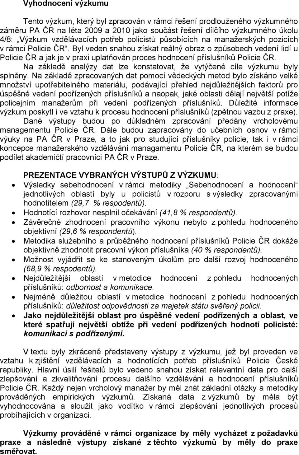 Byl veden snahou získat reálný obraz o způsobech vedení lidí u Policie ČR a jak je v praxi uplatňován proces hodnocení příslušníků Policie ČR.