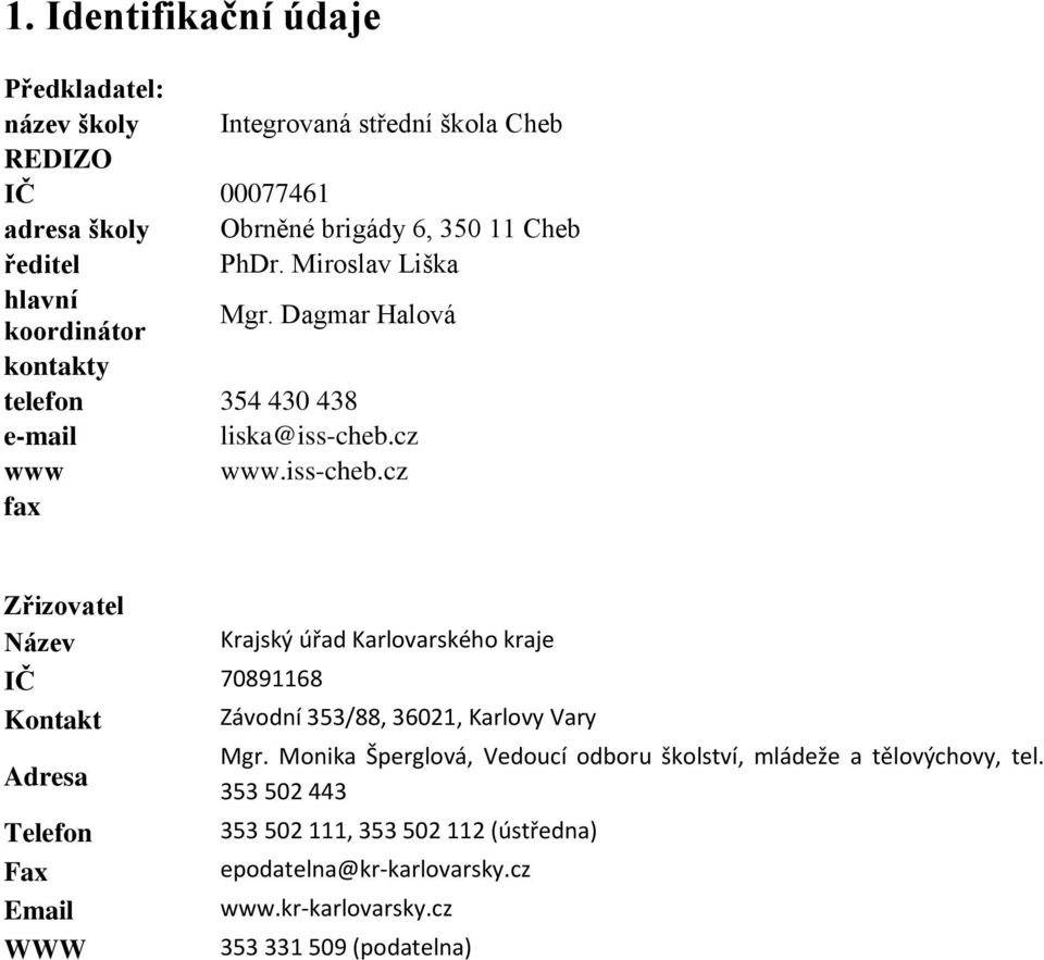 cz www www.iss-cheb.cz fax Zřizovatel Název Krajský úřad Karlovarského kraje IČ 70891168 Kontakt Závodní 353/88, 36021, Karlovy Vary Adresa Mgr.