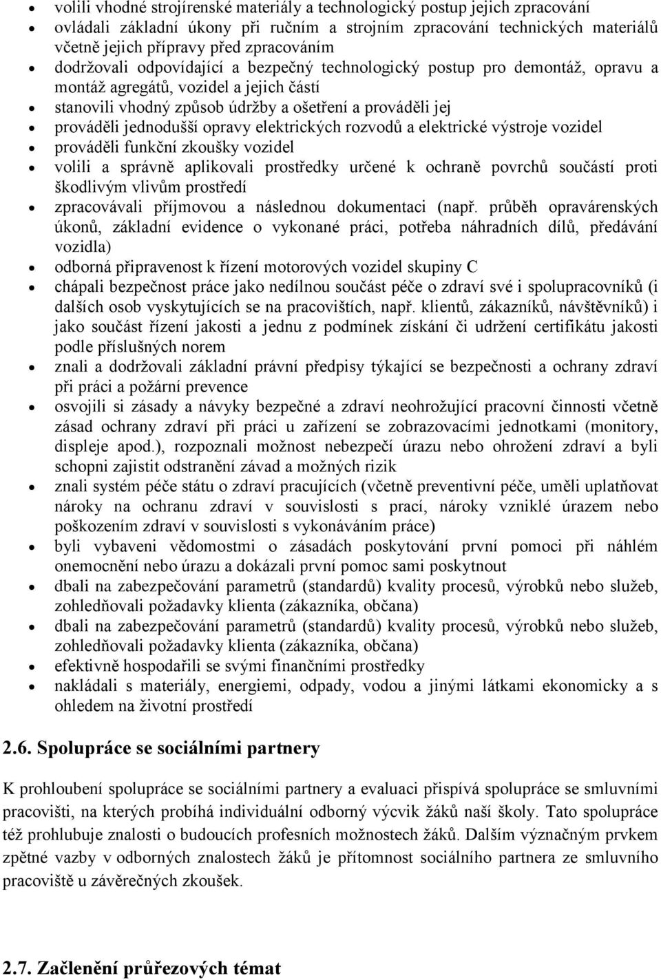 opravy elektrických rozvodů a elektrické výstroje vozidel prováděli funkční zkoušky vozidel volili a správně aplikovali prostředky určené k ochraně povrchů součástí proti škodlivým vlivům prostředí