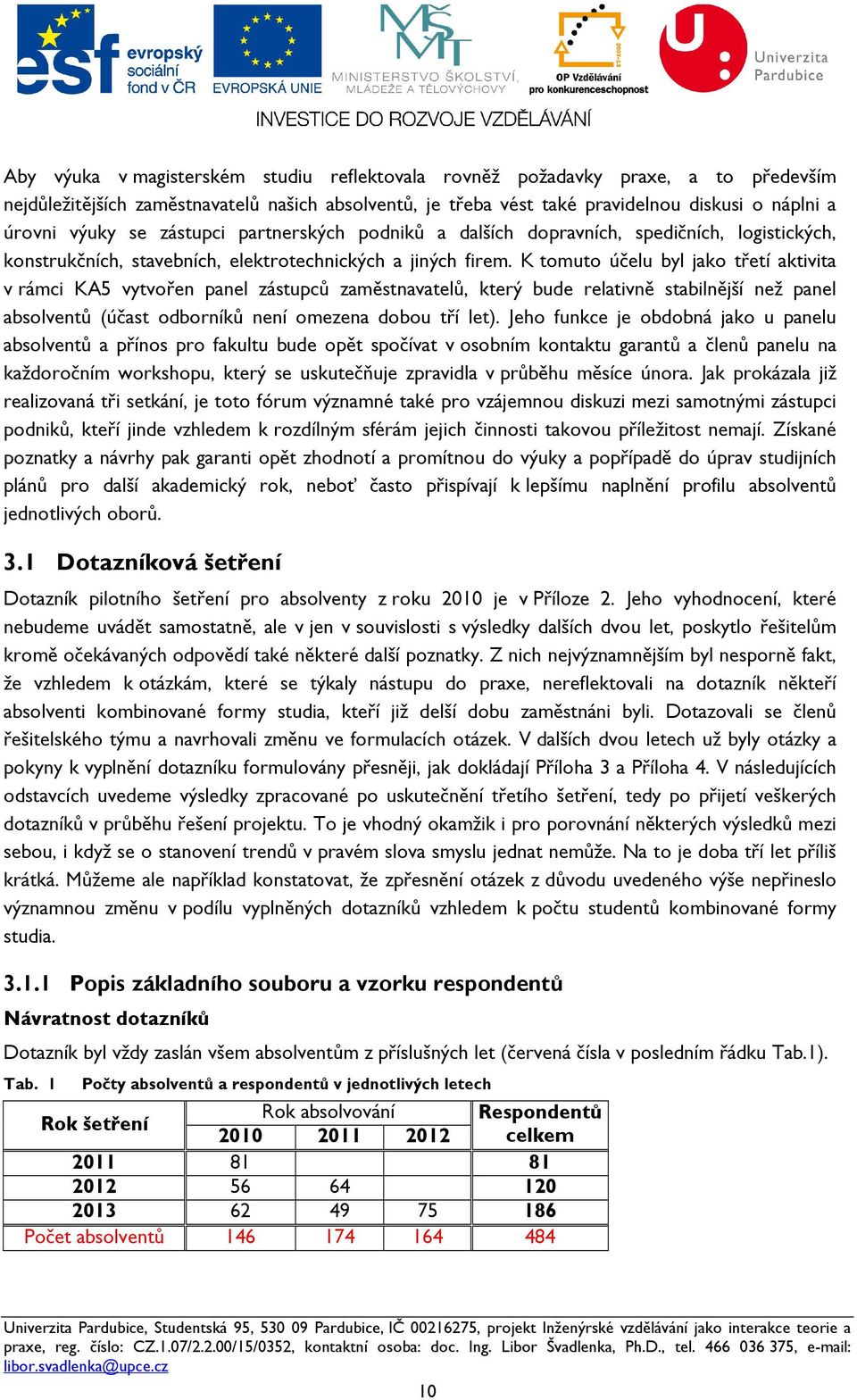 K tomuto účelu byl jako třetí aktivita v rámci KA5 vytvořen panel zástupců zaměstnavatelů, který bude relativně stabilnější než panel absolventů (účast odborníků není omezena dobou tří let).