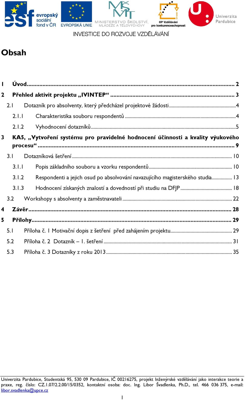 .. 13 3.1.3 Hodnocení získaných znalostí a dovedností při studiu na DFJP... 18 3.2 Workshopy s absolventy a zaměstnavateli... 22 4 Závěr... 28 5 Přílohy... 29 5.1 Příloha č.