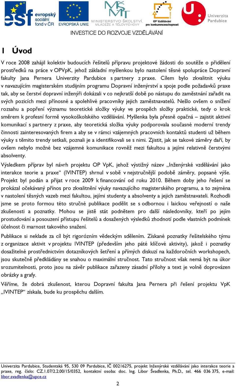 Cílem bylo zkvalitnit výuku v navazujícím magisterském studijním programu Dopravní inženýrství a spoje podle požadavků praxe tak, aby se čerství dopravní inženýři dokázali v co nejkratší době po