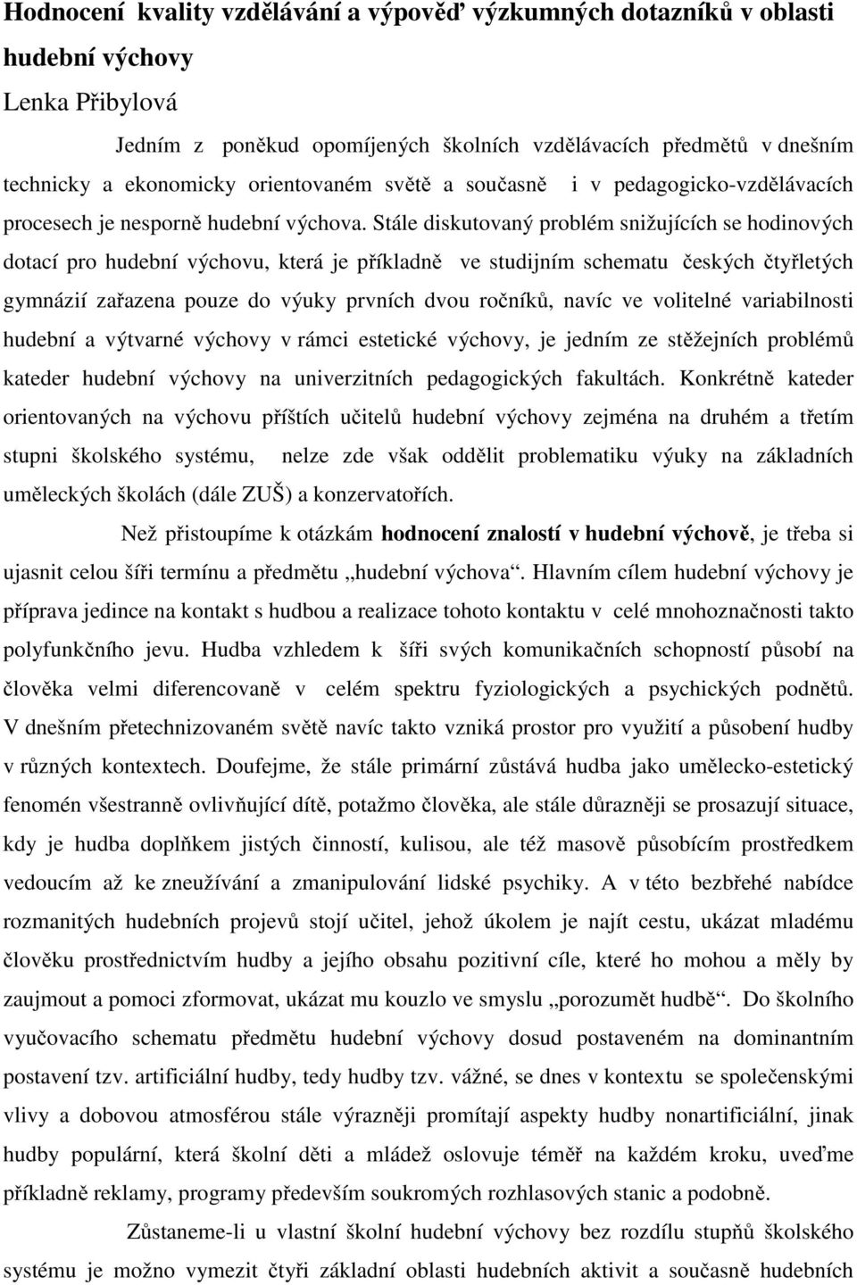 Stále diskutovaný problém snižujících se hodinových dotací pro hudební výchovu, která je příkladně ve studijním schematu českých čtyřletých gymnázií zařazena pouze do výuky prvních dvou ročníků,