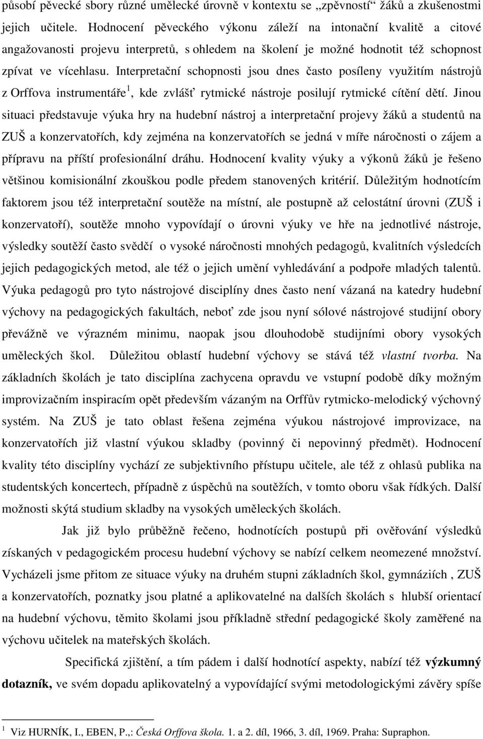 Interpretační schopnosti jsou dnes často posíleny využitím nástrojů z Orffova instrumentáře 1, kde zvlášť rytmické nástroje posilují rytmické cítění dětí.