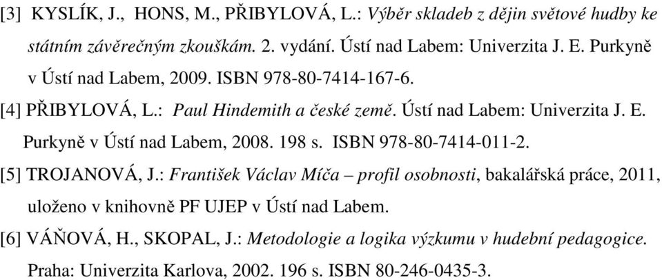 Purkyně v Ústí nad Labem, 2008. 198 s. ISBN 978-80-7414-011-2. [5] TROJANOVÁ, J.