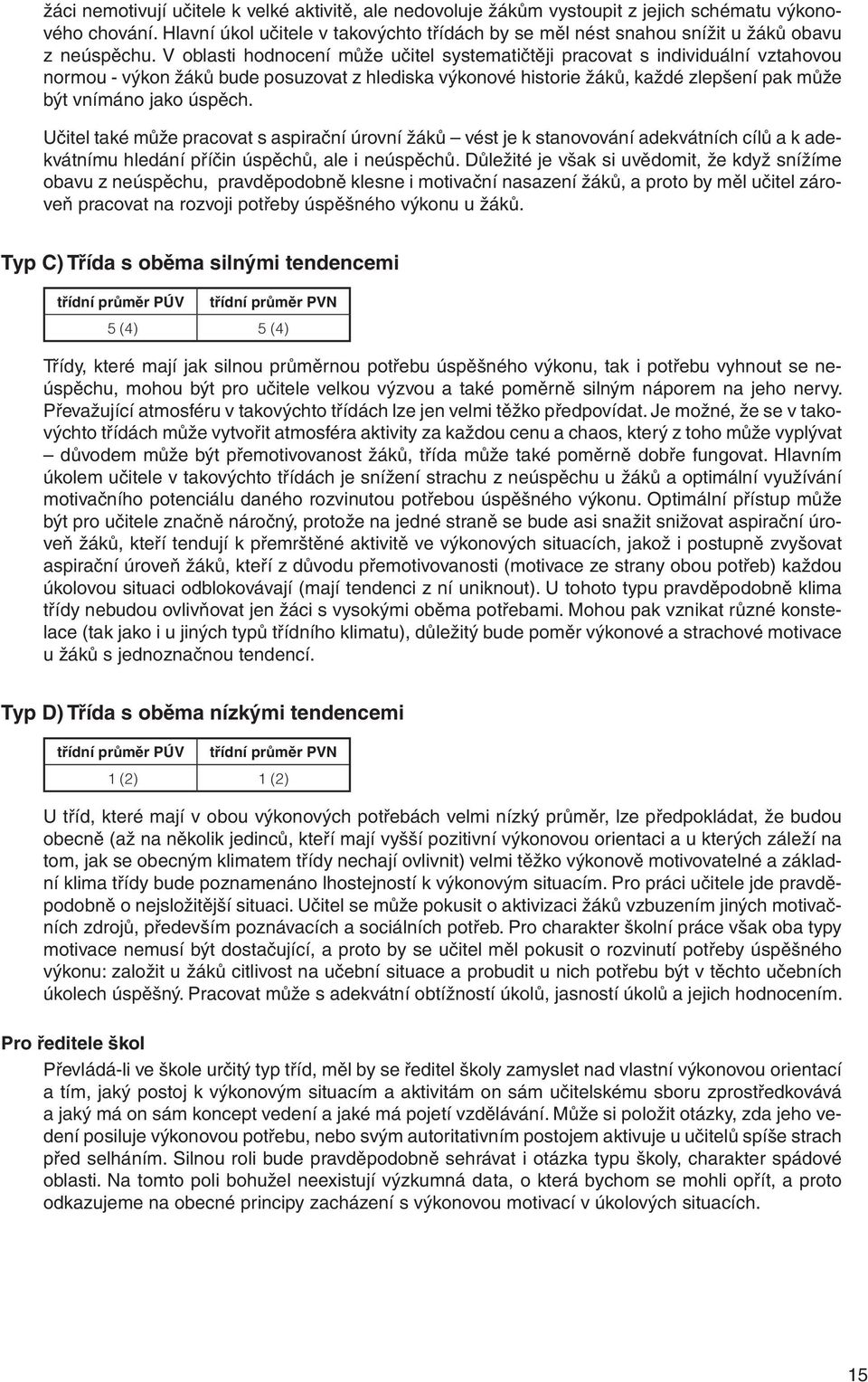 V oblasti hodnocení může učitel systematičtěji pracovat s individuální vztahovou normou - výkon žáků bude posuzovat z hlediska výkonové historie žáků, každé zlepšení pak může být vnímáno jako úspěch.