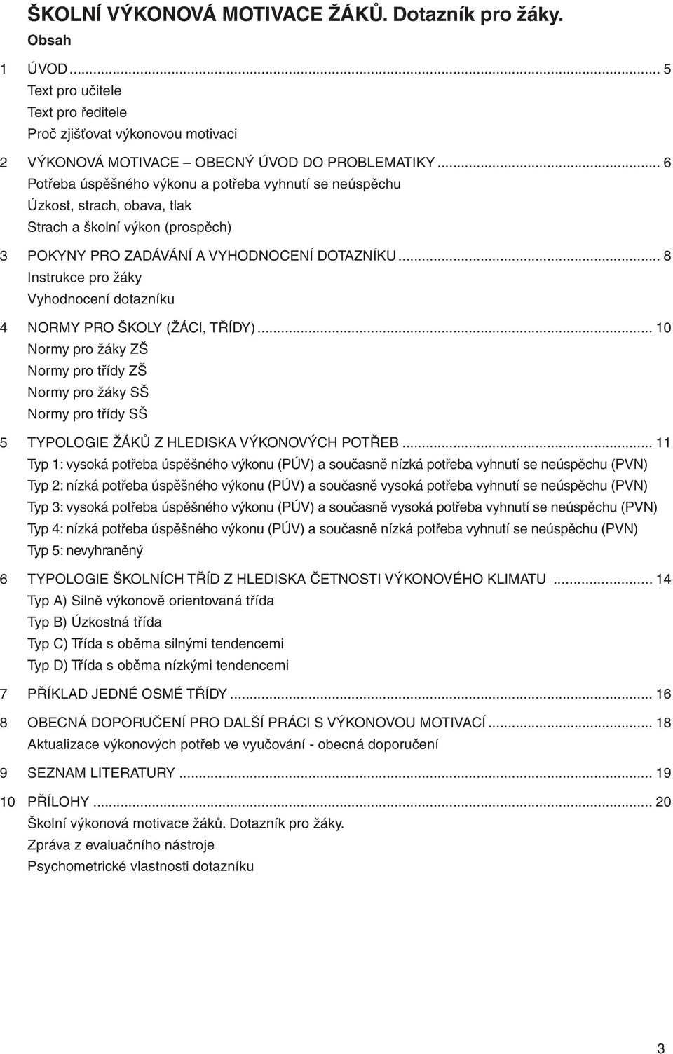 .. 8 Instrukce pro žáky Vyhodnocení dotazníku 4 Normy pro školy (žáci, třídy).