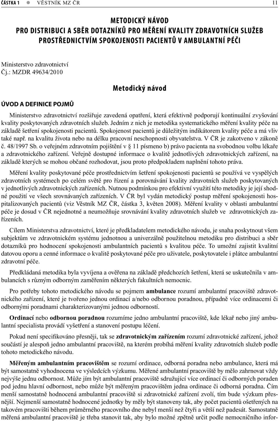 služeb. Jedním z nich je metodika systematického měření kvality péče na základě šetření spokojenosti pacientů. Spokojenost pacientů je důležitým indikátorem kvality péče a má vliv také např.