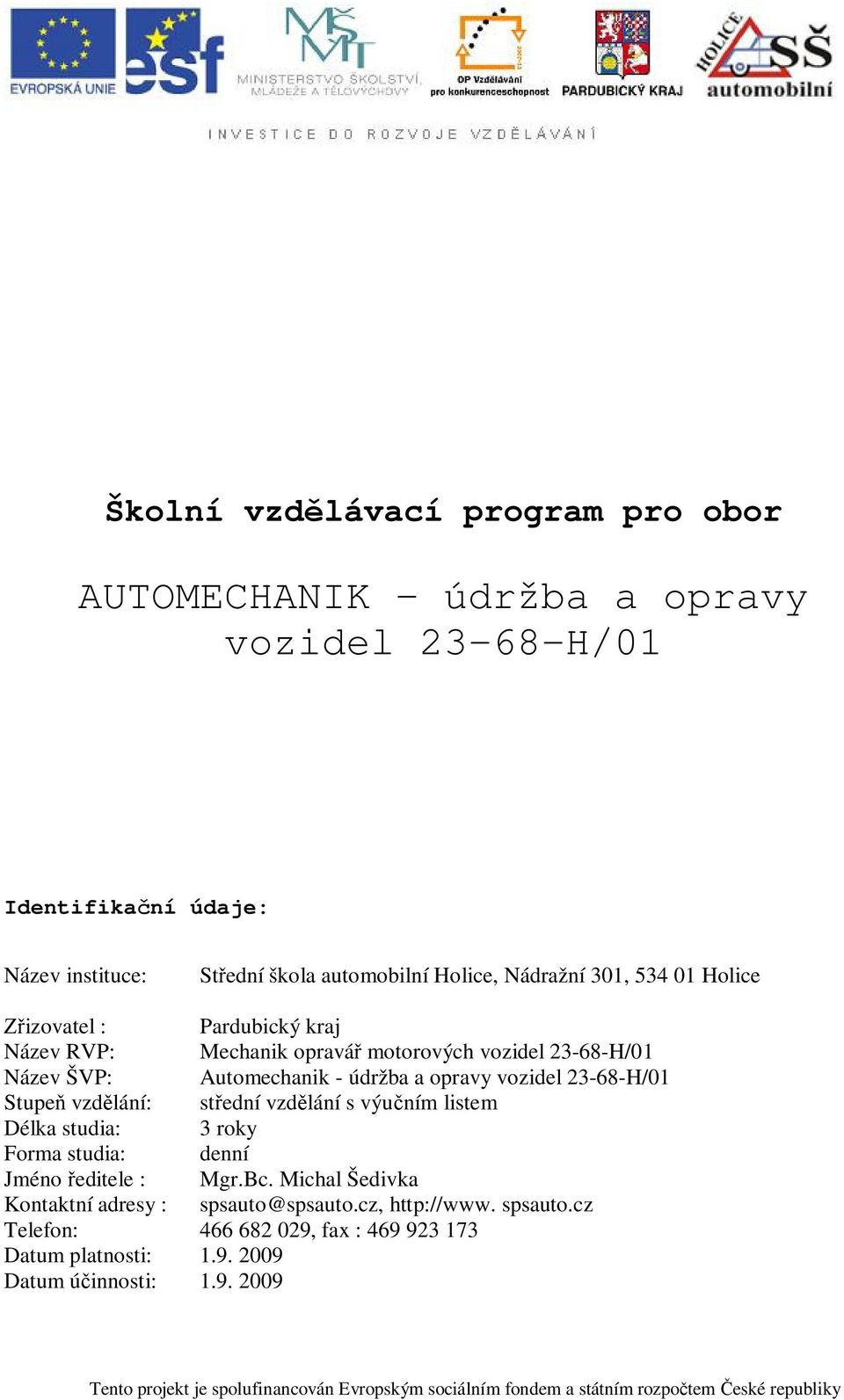 vzd lání s výu ním listem Délka studia: 3 roky Forma studia: denní Jméno editele : Mgr.Bc. Michal Šedivka Kontaktní adresy : spsauto@