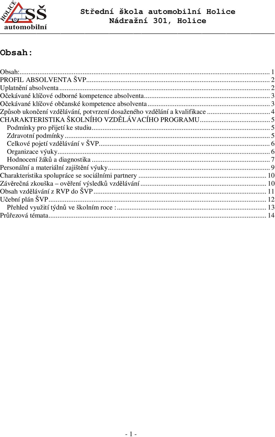 .. 5 Zdravotní podmínky... 5 Celkové pojetí vzd lávání v ŠV... 6 Organizace výuky... 6 Hodnocení žák a diagnostika... 7 ersonální a materiální zajišt ní výuky.