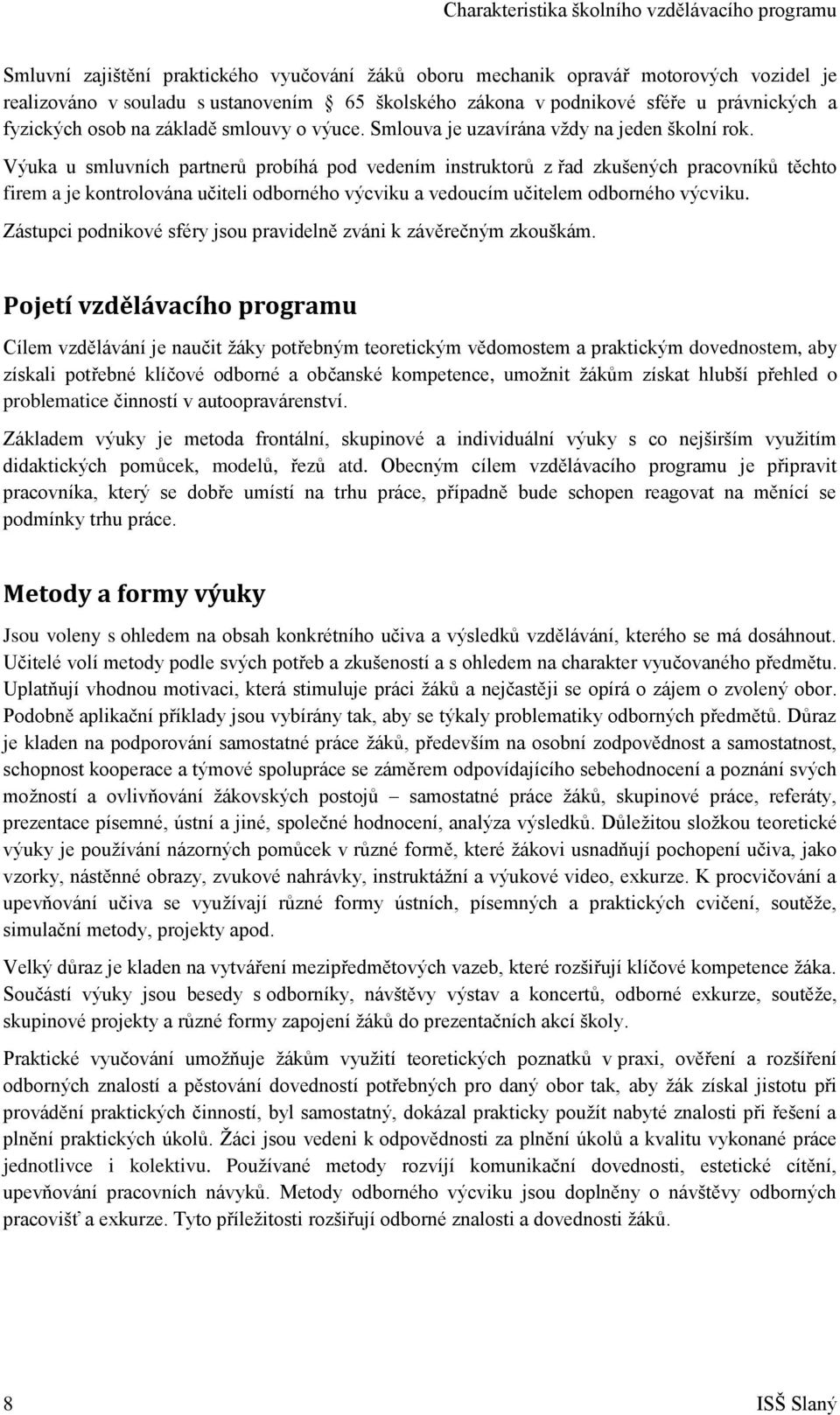 Výuka u smluvních partnerů probíhá pod vedením instruktorů z řad zkušených pracovníků těchto firem a je kontrolována učiteli odborného výcviku a vedoucím učitelem odborného výcviku.