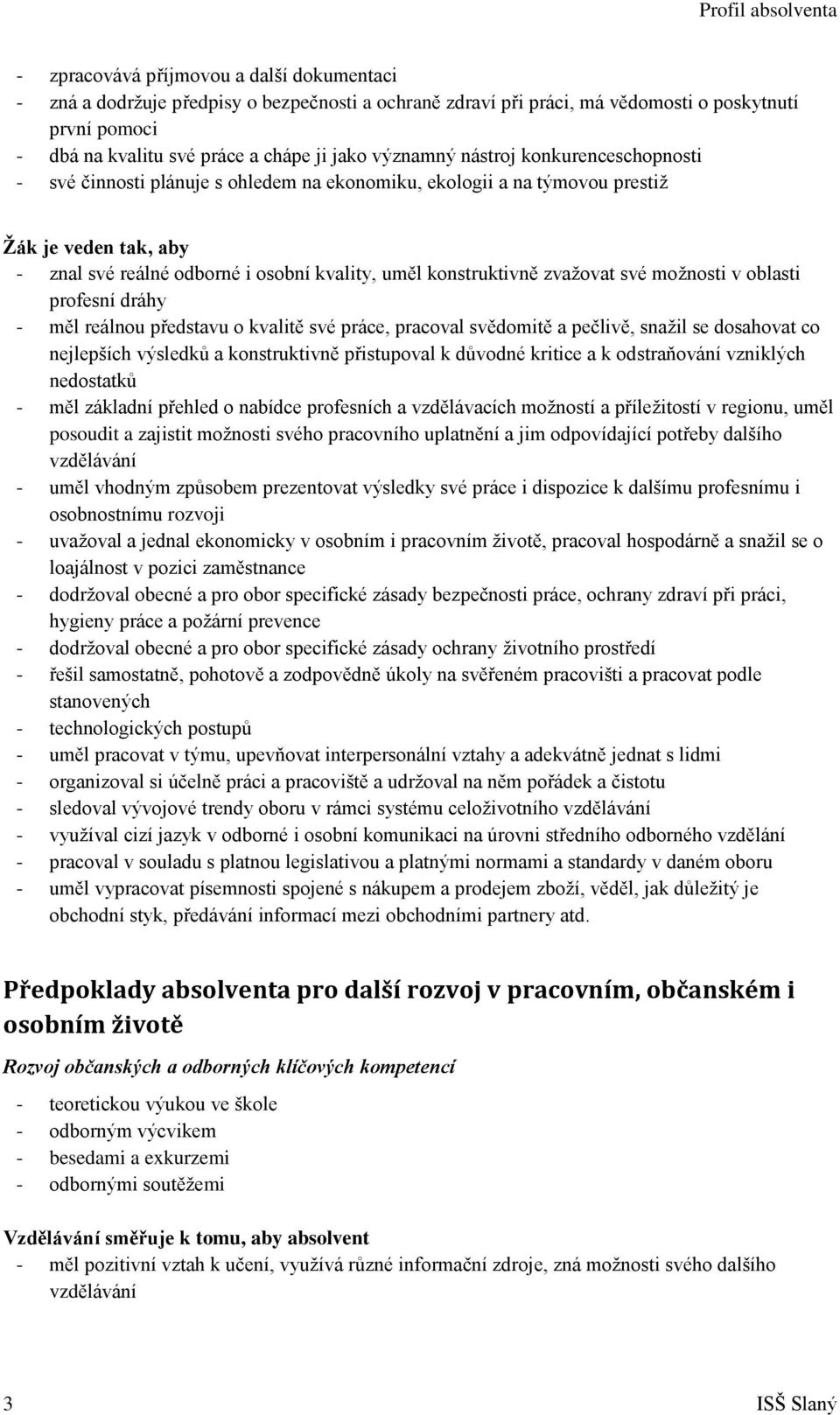 konstruktivně zvažovat své možnosti v oblasti profesní dráhy - měl reálnou představu o kvalitě své práce, pracoval svědomitě a pečlivě, snažil se dosahovat co nejlepších výsledků a konstruktivně