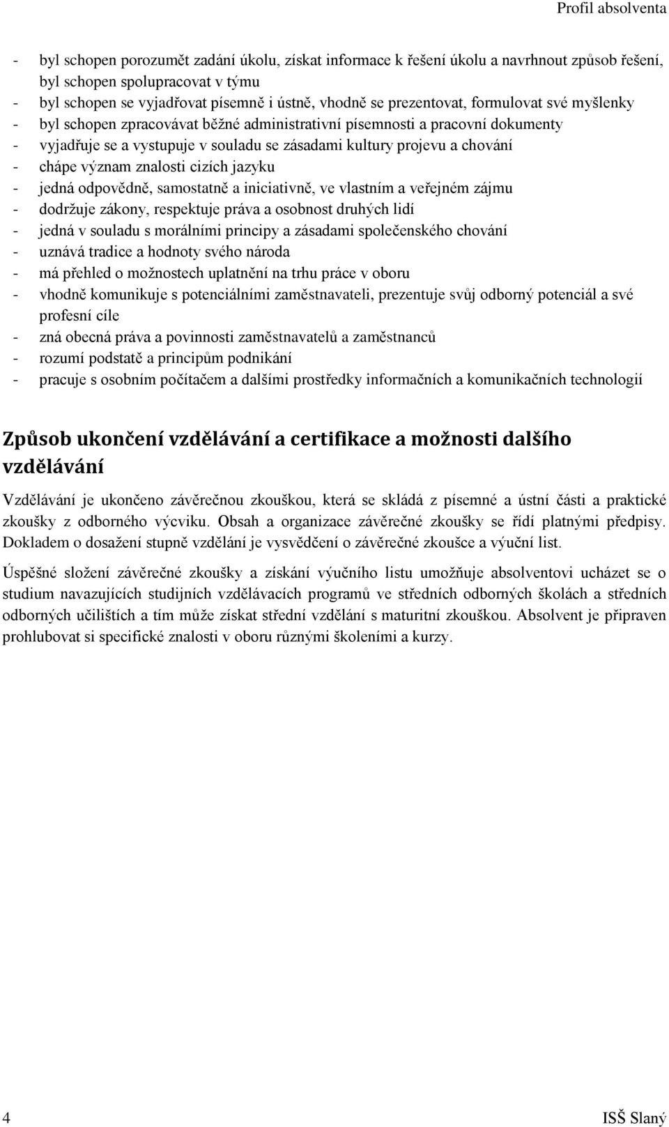 chápe význam znalosti cizích jazyku - jedná odpovědně, samostatně a iniciativně, ve vlastním a veřejném zájmu - dodržuje zákony, respektuje práva a osobnost druhých lidí - jedná v souladu s morálními