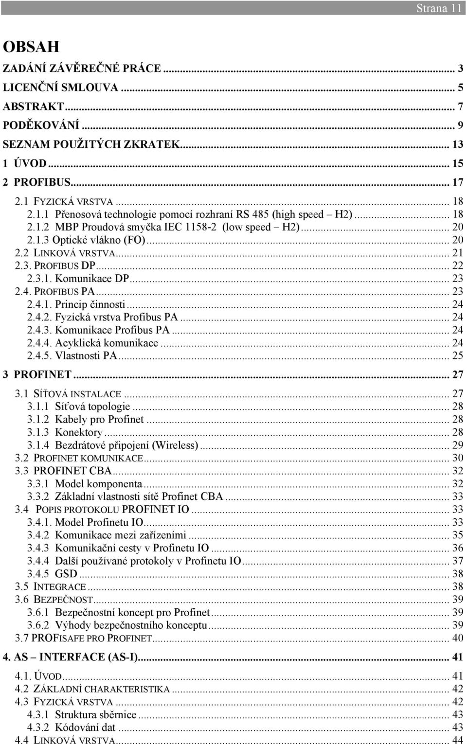 .. 24 2.4.2. Fyzická vrstva Profibus PA... 24 2.4.3. Komunikace Profibus PA... 24 2.4.4. Acyklická komunikace... 24 2.4.5. Vlastnosti PA... 25 3 PROFINET... 27 3.1 SÍŤOVÁ INSTALACE... 27 3.1.1 Síťová topologie.