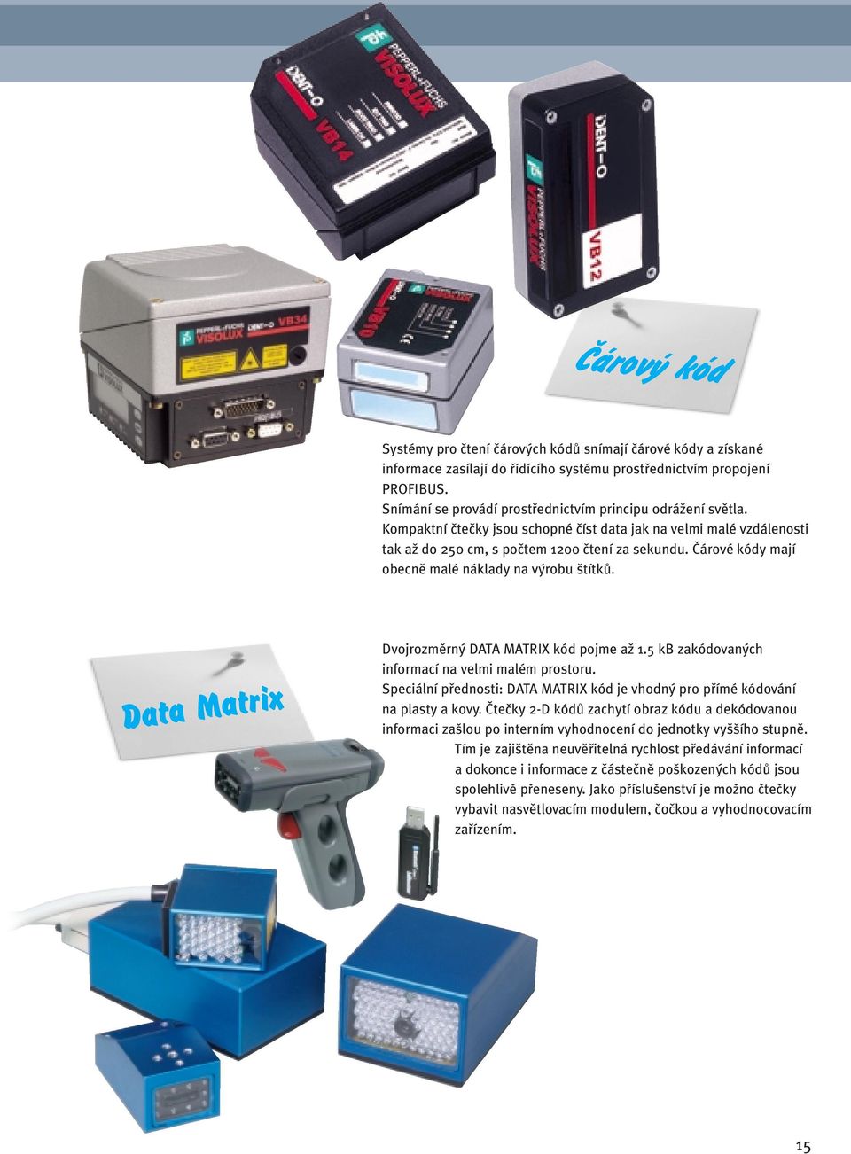 âárové kódy mají obecnû malé náklady na v robu títkû. Data Matrix Dvojrozmûrn DATA MATRIX kód pojme aï 1.5 kb zakódovan ch informací na velmi malém prostoru.