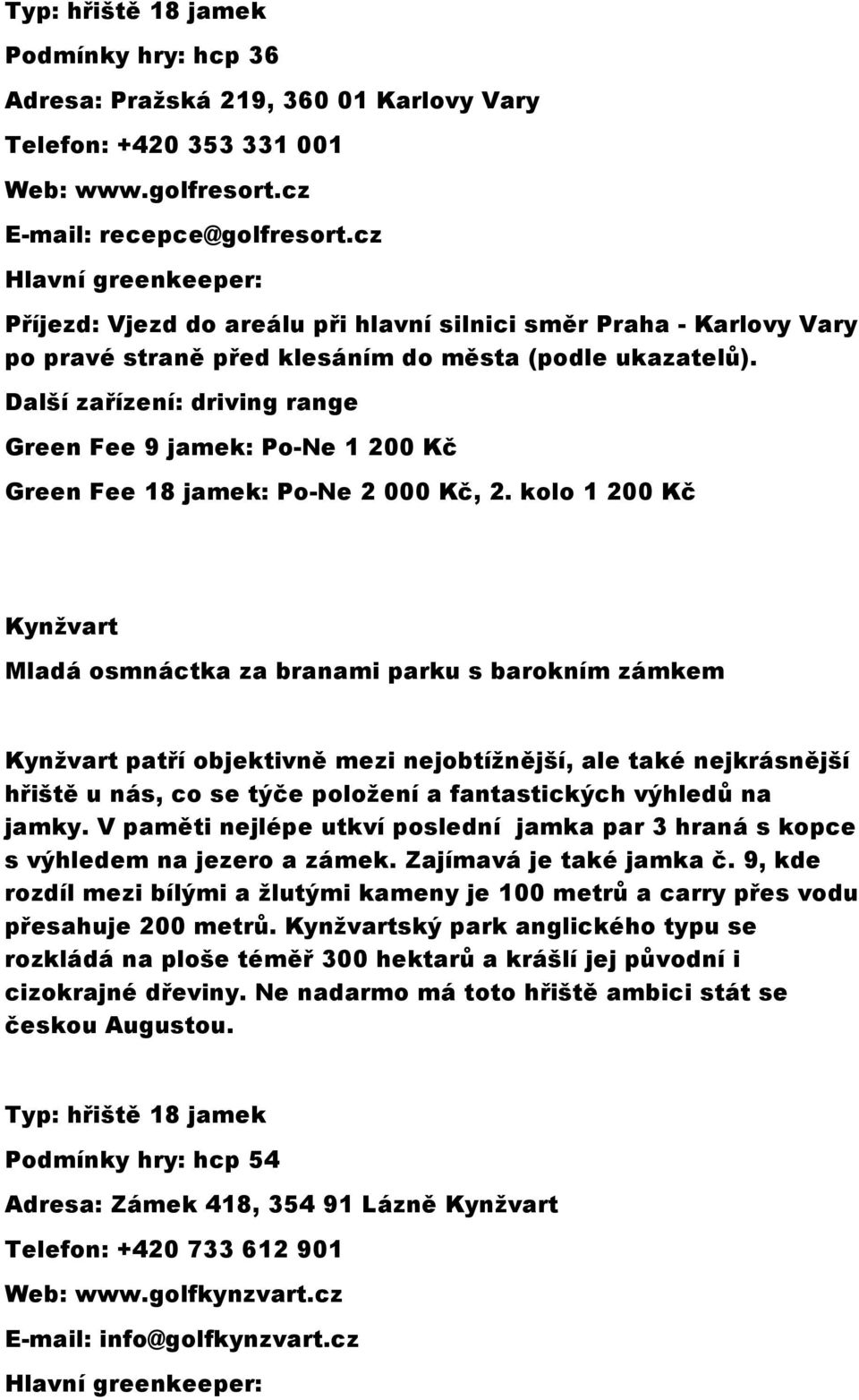 Green Fee 9 jamek: Po-Ne 1 200 Kč Green Fee 18 jamek: Po-Ne 2 000 Kč, 2.