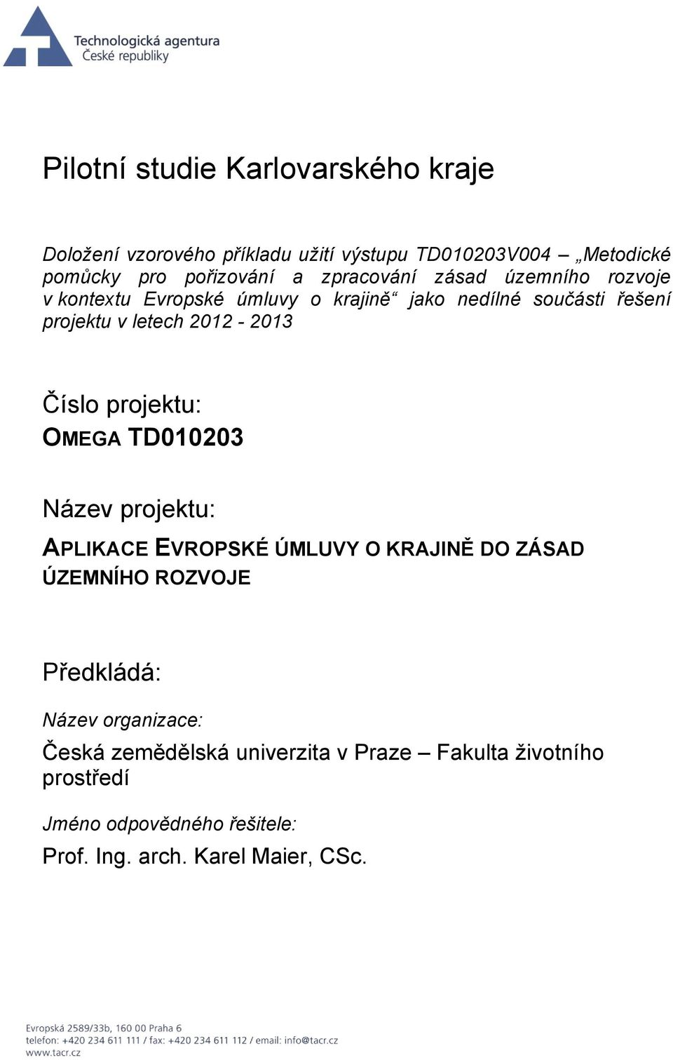 Číslo projektu: OMEGA TD010203 Název projektu: APLIKACE EVROPSKÉ ÚMLUVY O KRAJINĚ DO ZÁSAD ÚZEMNÍHO ROZVOJE Předkládá: Název