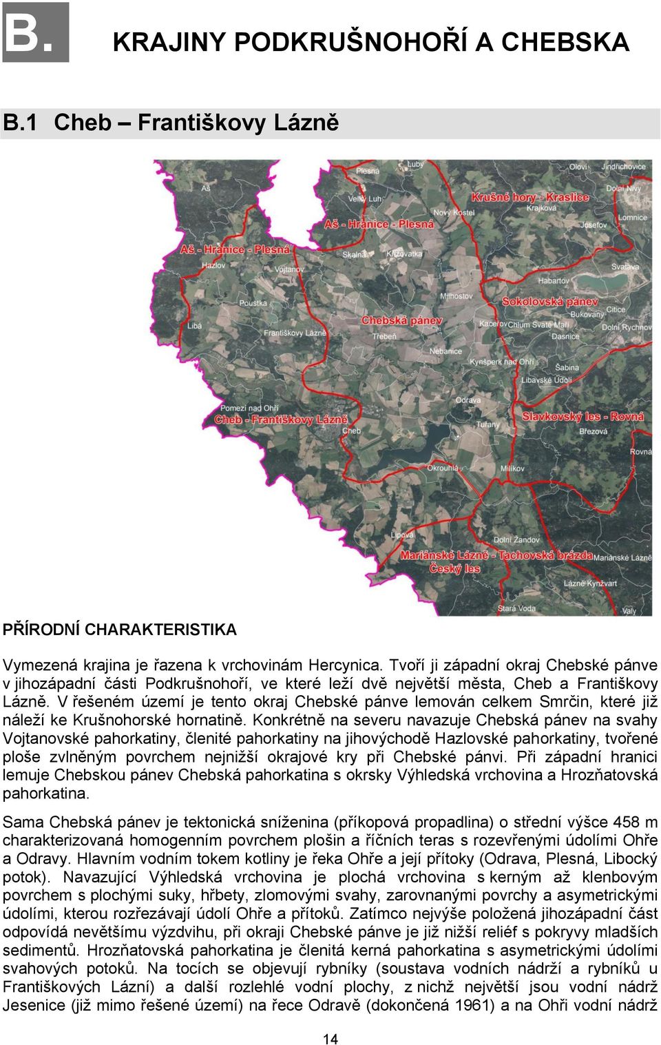 V řešeném území je tento okraj Chebské pánve lemován celkem Smrčin, které již náleží ke Krušnohorské hornatině.