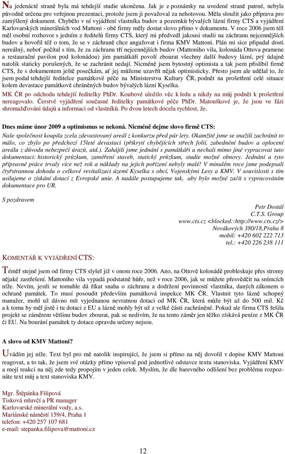 Chybělo v ní vyjádření vlastníka budov a pozemků bývalých lázní firmy CTS a vyjádření Karlovarských minerálních vod Mattoni - obě firmy měly dostat slovo přímo v dokumentu.