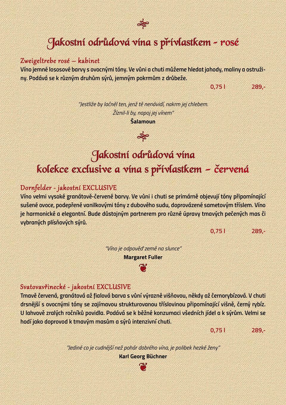 Žíznil-li by, napoj jej vínem Šalamoun Jakostní odru dová vína kolekce exclusive a vína s prívlastkem ˇ - cervená ˇ Dornfelder - jakostní EXCLUSIVE Víno velmi vysoké granátově-červené barvy.