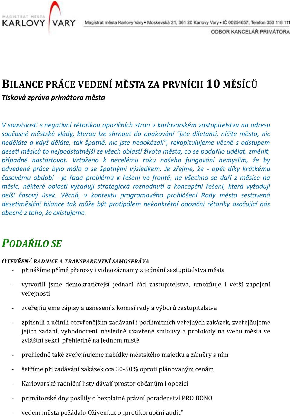 oblastí života města, co se podařilo udělat, změnit, případně nastartovat. Vztaženo k necelému roku našeho fungování nemyslím, že by odvedené práce bylo málo a se špatnými výsledkem.