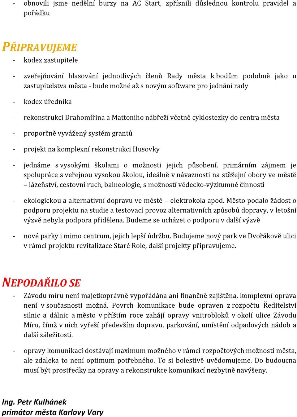 grantů - projekt na komplexní rekonstrukci Husovky - jednáme s vysokými školami o možnosti jejich působení, primárním zájmem je spolupráce s veřejnou vysokou školou, ideálně v návaznosti na stěžejní