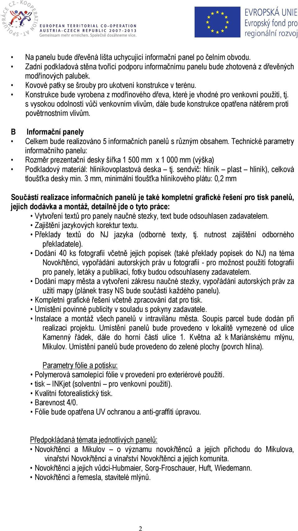 s vysokou odolností vůči venkovním vlivům, dále bude konstrukce opatřena nátěrem proti povětrnostním vlivům. B Informační panely Celkem bude realizováno 5 informačních panelů s různým obsahem.