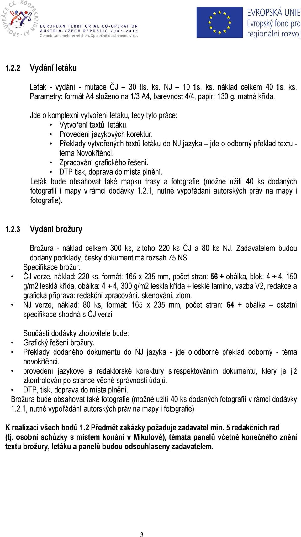 Zpracování grafického řešení. DTP tisk, doprava do místa plnění. Leták bude obsahovat také mapku trasy a fotografie (možné užití 40 ks dodaných fotografií i mapy v rámci dodávky 1.2.