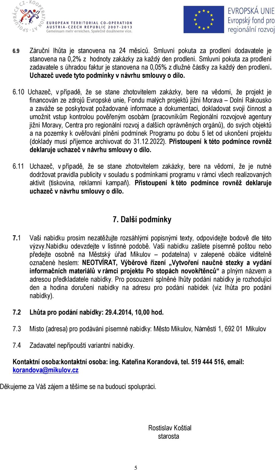 10 Uchazeč, v případě, že se stane zhotovitelem zakázky, bere na vědomí, že projekt je financován ze zdrojů Evropské unie, Fondu malých projektů jižní Morava Dolní Rakousko a zaváže se poskytovat