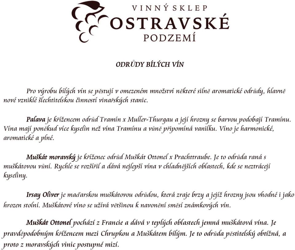 Víno je harmonické, aromatické a plné. Muškát moravský je kříženec odrůd Muškát Ottonel x Prachttraube. Je to odrůda raná s muškátovou vůní.