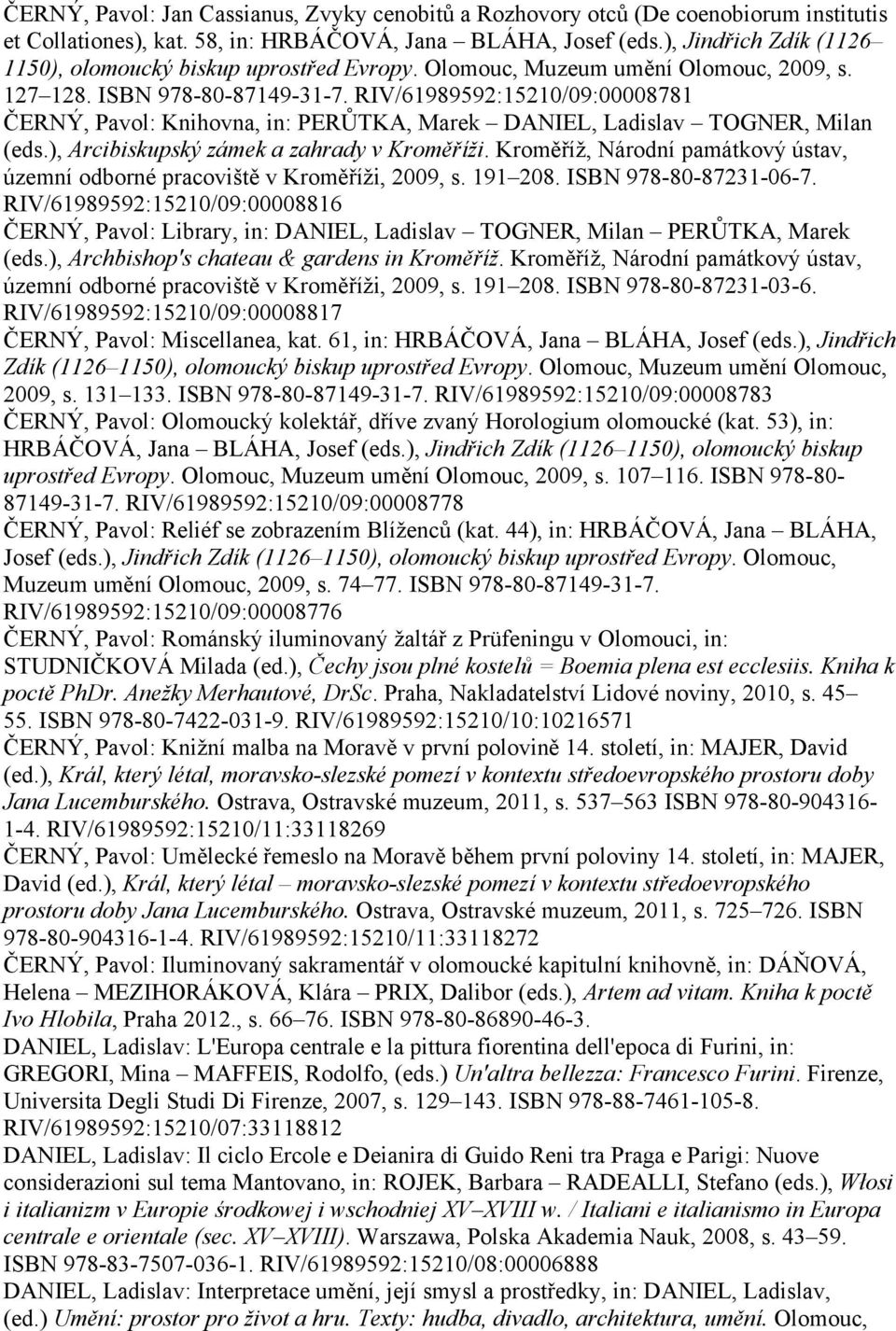 RIV/61989592:15210/09:00008781 ČERNÝ, Pavol: Knihovna, in: PERŮTKA, Marek DANIEL, Ladislav TOGNER, Milan (eds.), Arcibiskupský zámek a zahrady v Kroměříži.