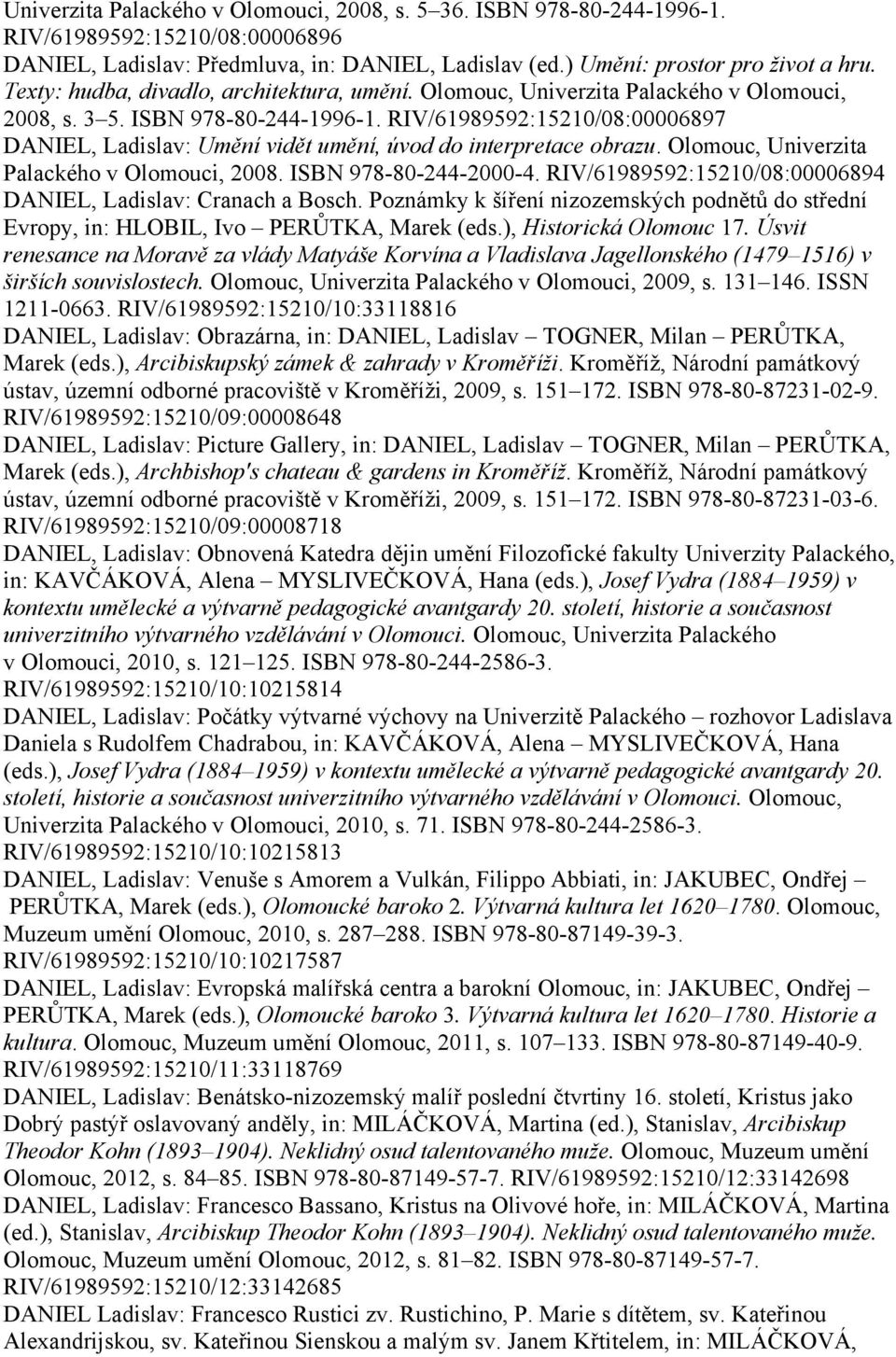 RIV/61989592:15210/08:00006897 DANIEL, Ladislav: Umění vidět umění, úvod do interpretace obrazu. Olomouc, Univerzita Palackého v Olomouci, 2008. ISBN 978-80-244-2000-4.