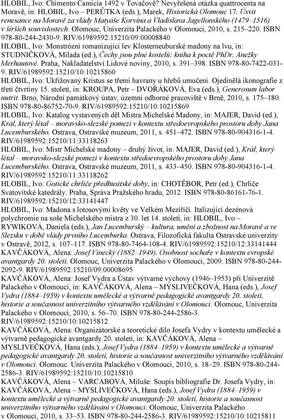 RIV/61989592:15210/09:00008840 HLOBIL, Ivo: Monstrózní romanizující lev Klosterneuburské madony na lvu, in: STUDNIČKOVÁ, Milada (ed.), Čechy jsou plné kostelů: kniha k poctě PhDr. Anežky Merhautové.