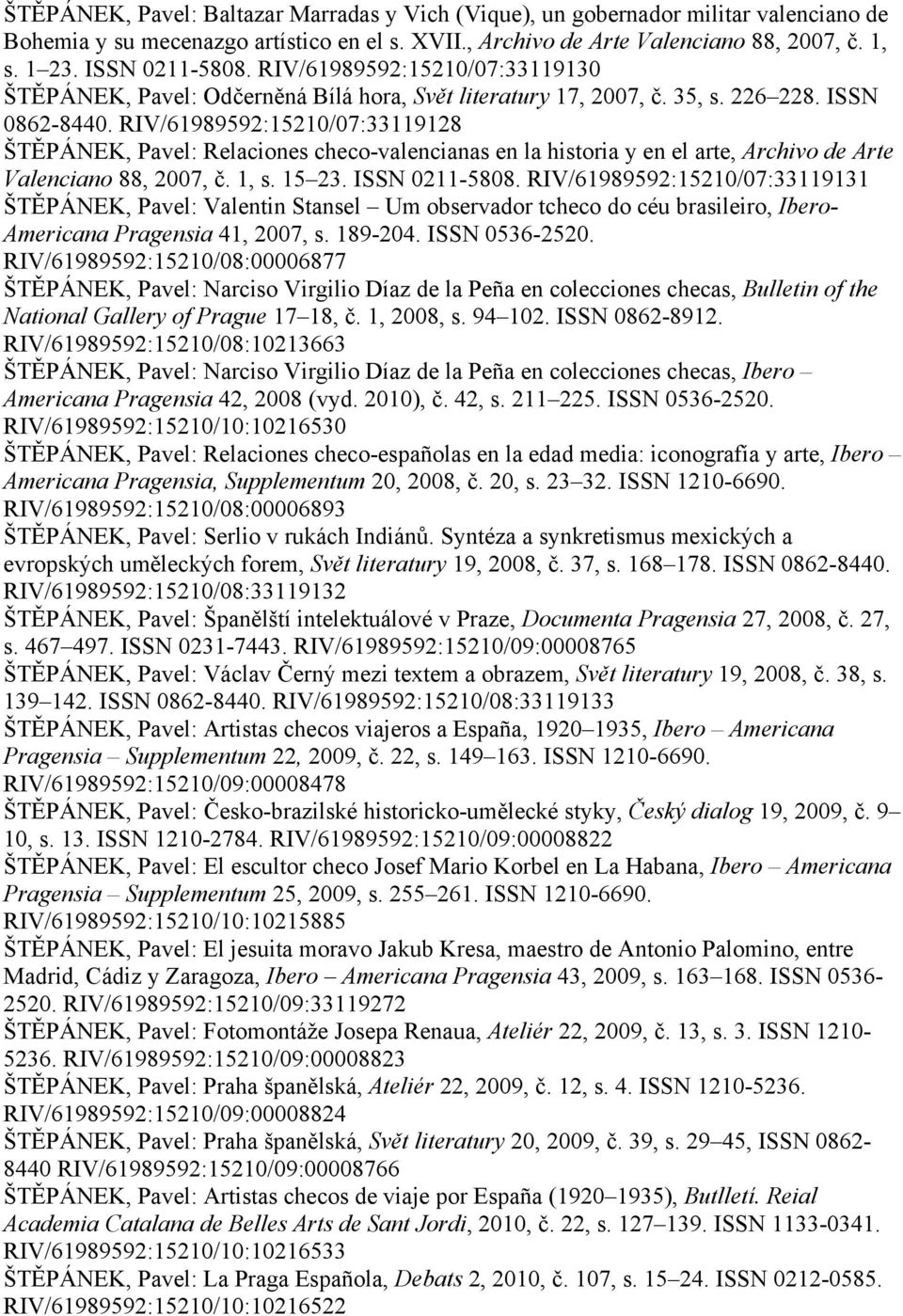 RIV/61989592:15210/07:33119128 ŠTĚPÁNEK, Pavel: Relaciones checo-valencianas en la historia y en el arte, Archivo de Arte Valenciano 88, 2007, č. 1, s. 15 23. ISSN 0211-5808.