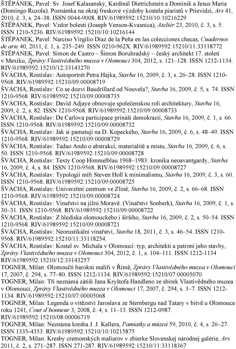 RIV/61989592:15210/10:10216144 ŠTĚPÁNEK, Pavel: Narciso Virgilio Díaz de la Peña en las colecciones checas, Cuadernos de arte 40, 2011, č. 1, s. 235 249. ISSN 0210-962X.