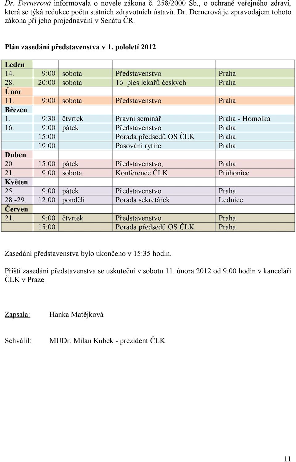 ples lékařů českých Praha Únor 11. 9:00 sobota Představenstvo Praha Březen 1. 9:30 čtvrtek Právní seminář Praha - Homolka 16.