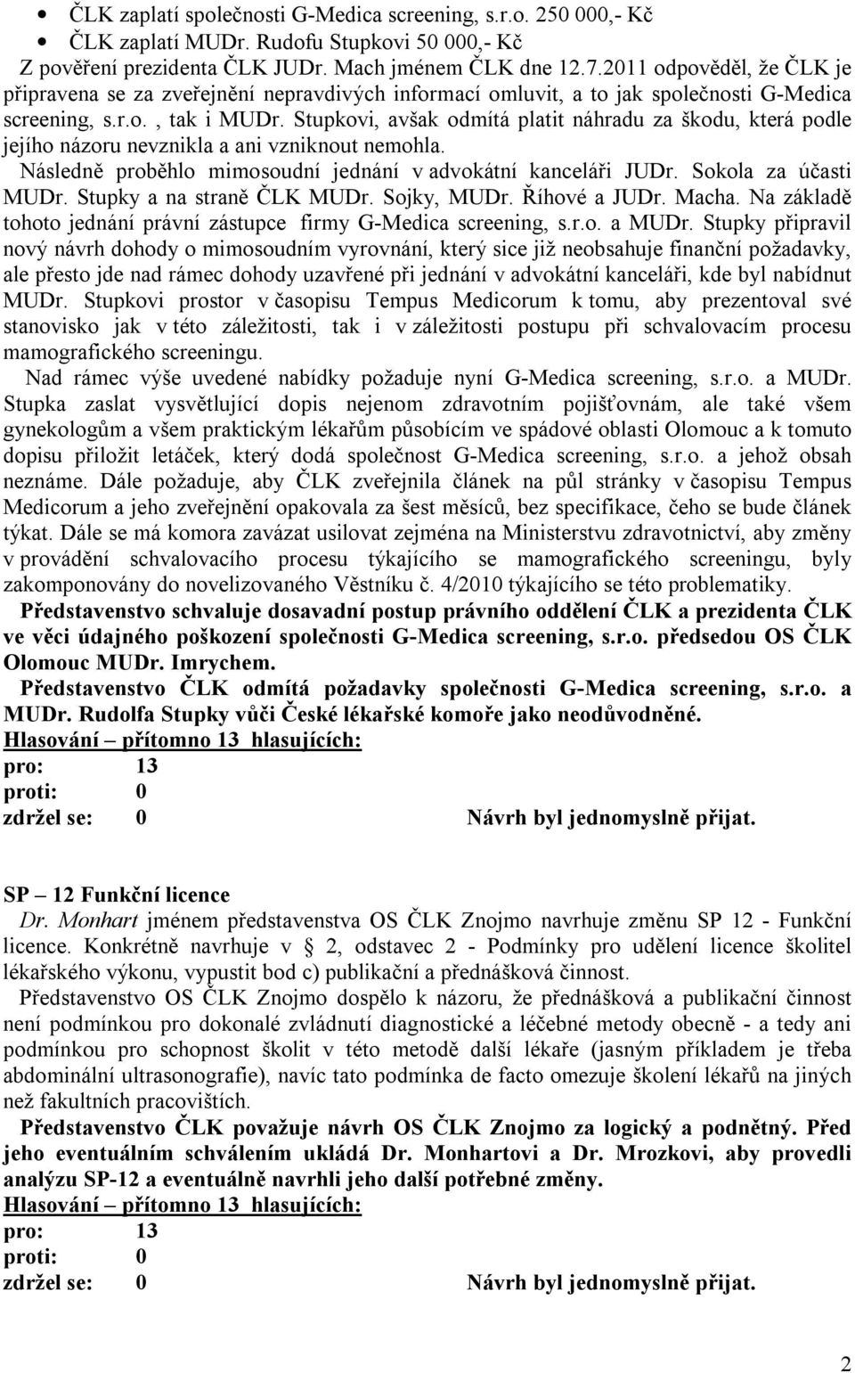 Stupkovi, avšak odmítá platit náhradu za škodu, která podle jejího názoru nevznikla a ani vzniknout nemohla. Následně proběhlo mimosoudní jednání v advokátní kanceláři JUDr. Sokola za účasti MUDr.